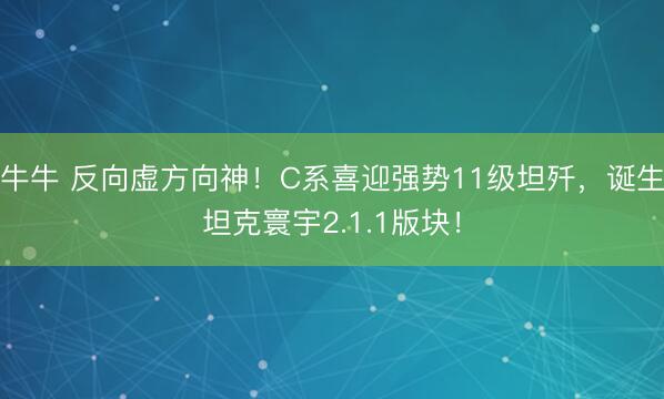 牛牛 反向虚方向神！C系喜迎强势11级坦歼，诞生坦克寰宇2.1.1版块！