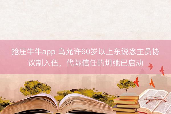 抢庄牛牛app 乌允许60岁以上东说念主员协议制入伍,代际信任的坍弛已启动
