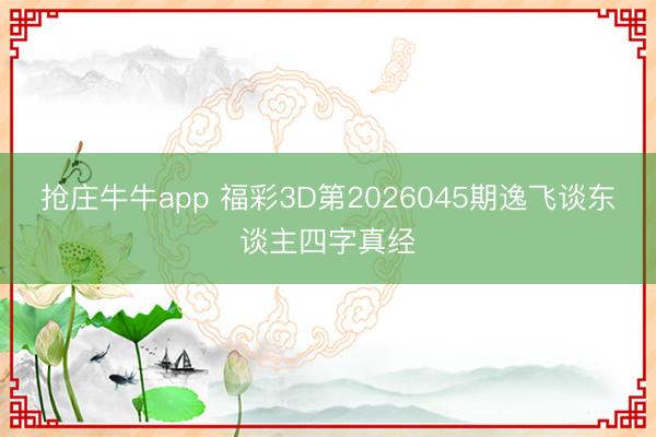 抢庄牛牛app 福彩3D第2026045期逸飞谈东谈主四字真经