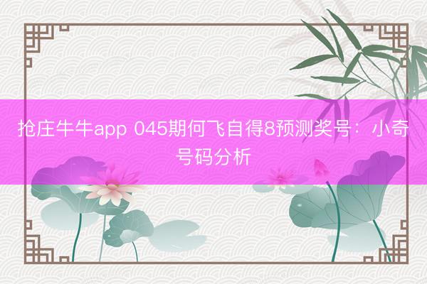 抢庄牛牛app 045期何飞自得8预测奖号：小奇号码分析