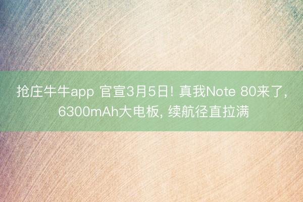 抢庄牛牛app 官宣3月5日! 真我Note 80来了, 6300mAh大电板, 续航径直拉满