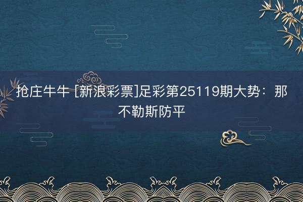 抢庄牛牛 [新浪彩票]足彩第25119期大势：那不勒斯防平