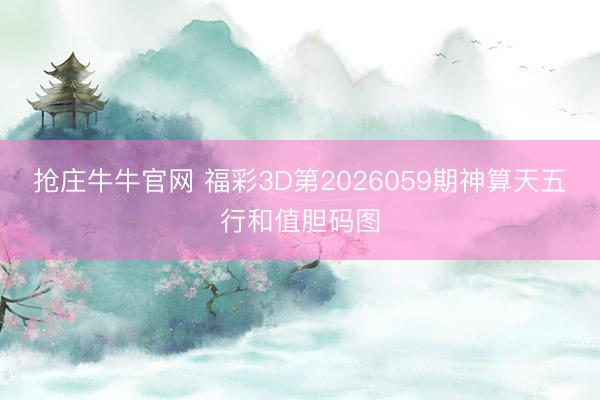 抢庄牛牛官网 福彩3D第2026059期神算天五行和值胆码图