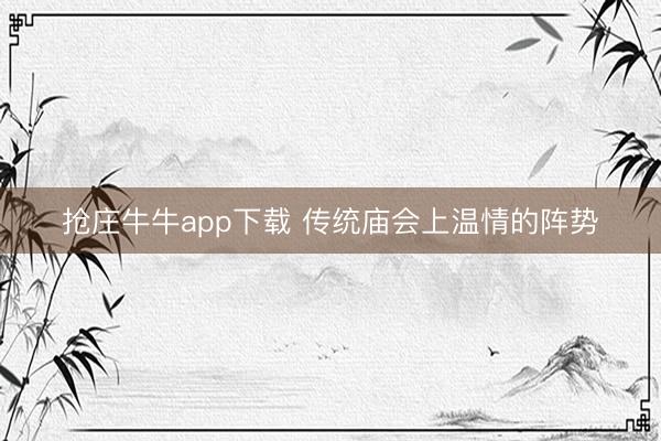 抢庄牛牛app下载 传统庙会上温情的阵势
