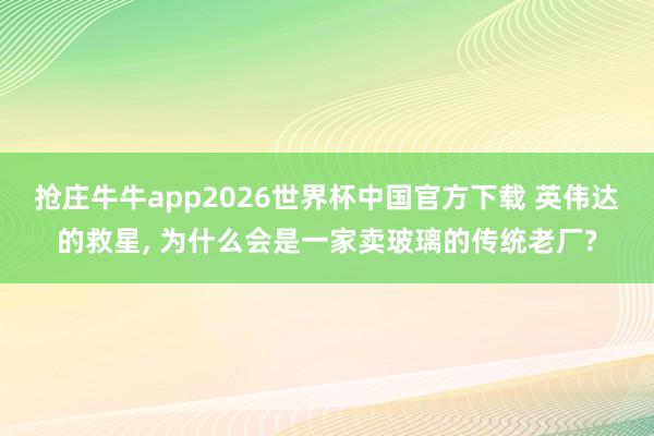 抢庄牛牛app2026世界杯中国官方下载 英伟达的救星, 为什么会是一家卖玻璃的传统老厂?