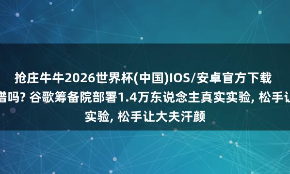 抢庄牛牛2026世界杯(中国)IOS/安卓官方下载 AI问诊靠谱吗? 谷歌筹备院部署1.4万东说念主真实实验， 松手让大夫汗颜