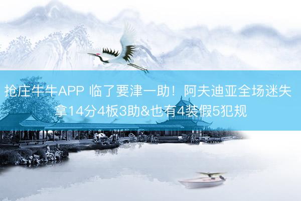 抢庄牛牛APP 临了要津一助！阿夫迪亚全场迷失 拿14分4板3助&也有4装假5犯规
