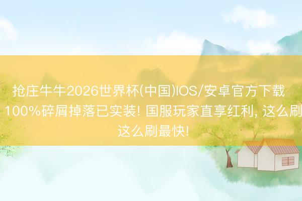 抢庄牛牛2026世界杯(中国)IOS/安卓官方下载 魔兽: 100%碎屑掉落已实装! 国服玩家直享红利， 这么刷最快!