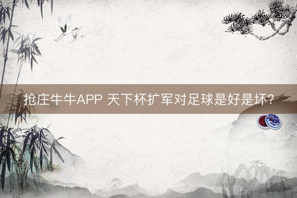抢庄牛牛APP 天下杯扩军对足球是好是坏?