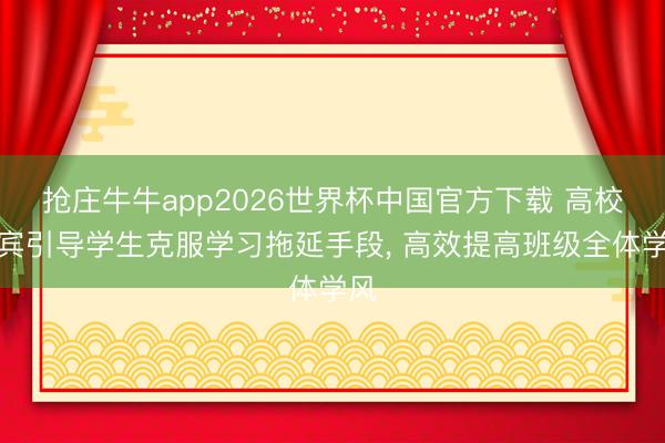 抢庄牛牛app2026世界杯中国官方下载 高校西宾引导学生克服学习拖延手段, 高效提高班级全体学风