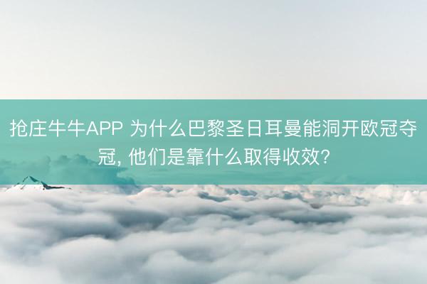 抢庄牛牛APP 为什么巴黎圣日耳曼能洞开欧冠夺冠， 他们是靠什么取得收效?