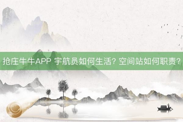 抢庄牛牛APP 宇航员如何生活? 空间站如何职责?