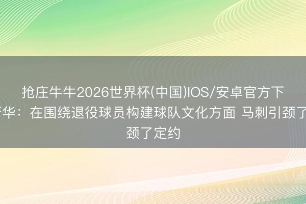 抢庄牛牛2026世界杯(中国)IOS/安卓官方下载 萧华：在围绕退役球员构建球队文化方面 马刺引颈了定约