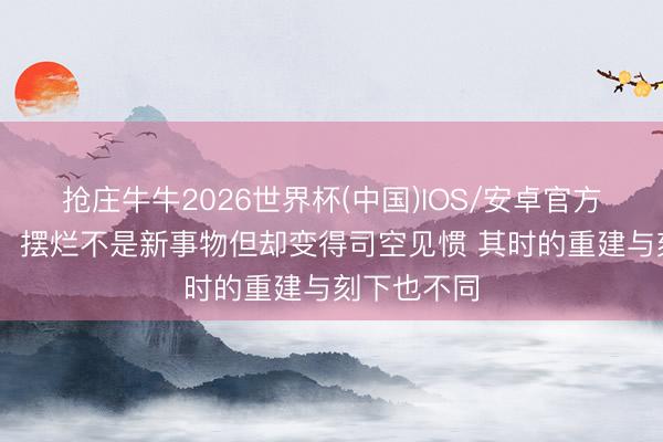 抢庄牛牛2026世界杯(中国)IOS/安卓官方下载 萧华:摆烂不是新事物但却变得司空见惯 其时的重建与刻下也不同
